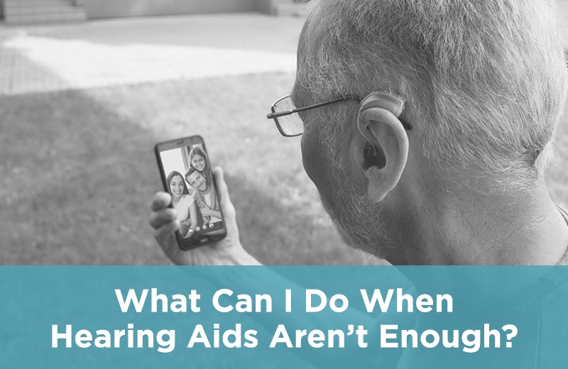 What Can I Do When Hearing Aids Aren’t Enough?