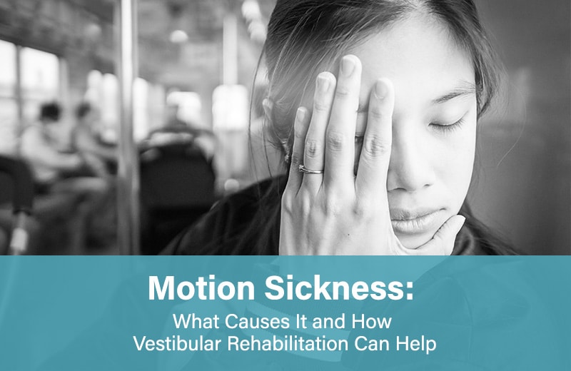 Motion Sickness: What Causes It and How Vestibular Rehabilitation Can Help